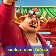 sonhar com fofoca jogo do bicho